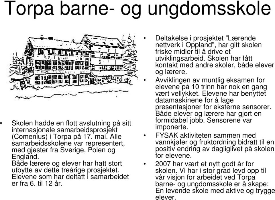 Elevene som har deltatt i samarbeidet er fra 6. til 12 år. Deltakelse i prosjektet Lærende nettverk i Oppland, har gitt skolen friske midler til å drive et utviklingsarbeid.