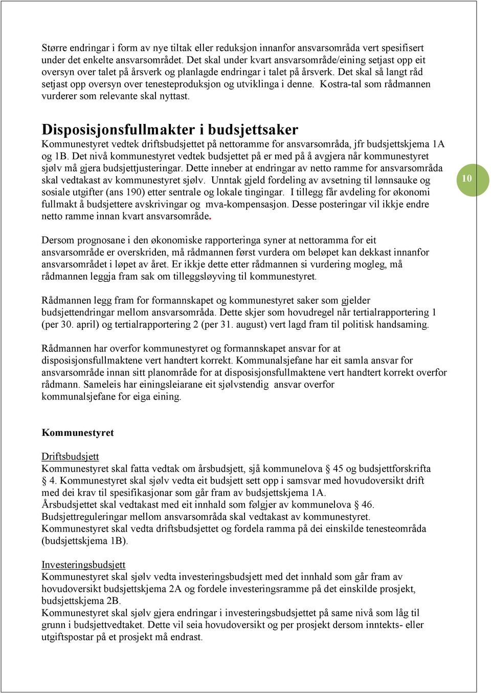 Det skal så langt råd setjast opp oversyn over tenesteproduksjon og utviklinga i denne. Kostra-tal som rådmannen vurderer som relevante skal nyttast.