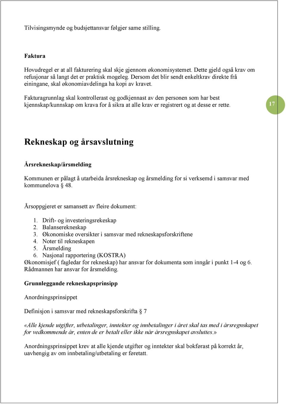 Fakturagrunnlag skal kontrollerast og godkjennast av den personen som har best kjennskap/kunnskap om krava for å sikra at alle krav er registrert og at desse er rette.