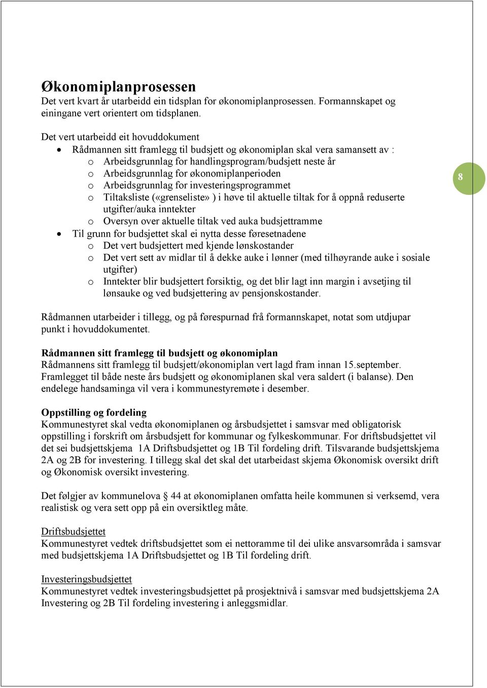 økonomiplanperioden o Arbeidsgrunnlag for investeringsprogrammet o Tiltaksliste («grenseliste» ) i høve til aktuelle tiltak for å oppnå reduserte utgifter/auka inntekter o Oversyn over aktuelle