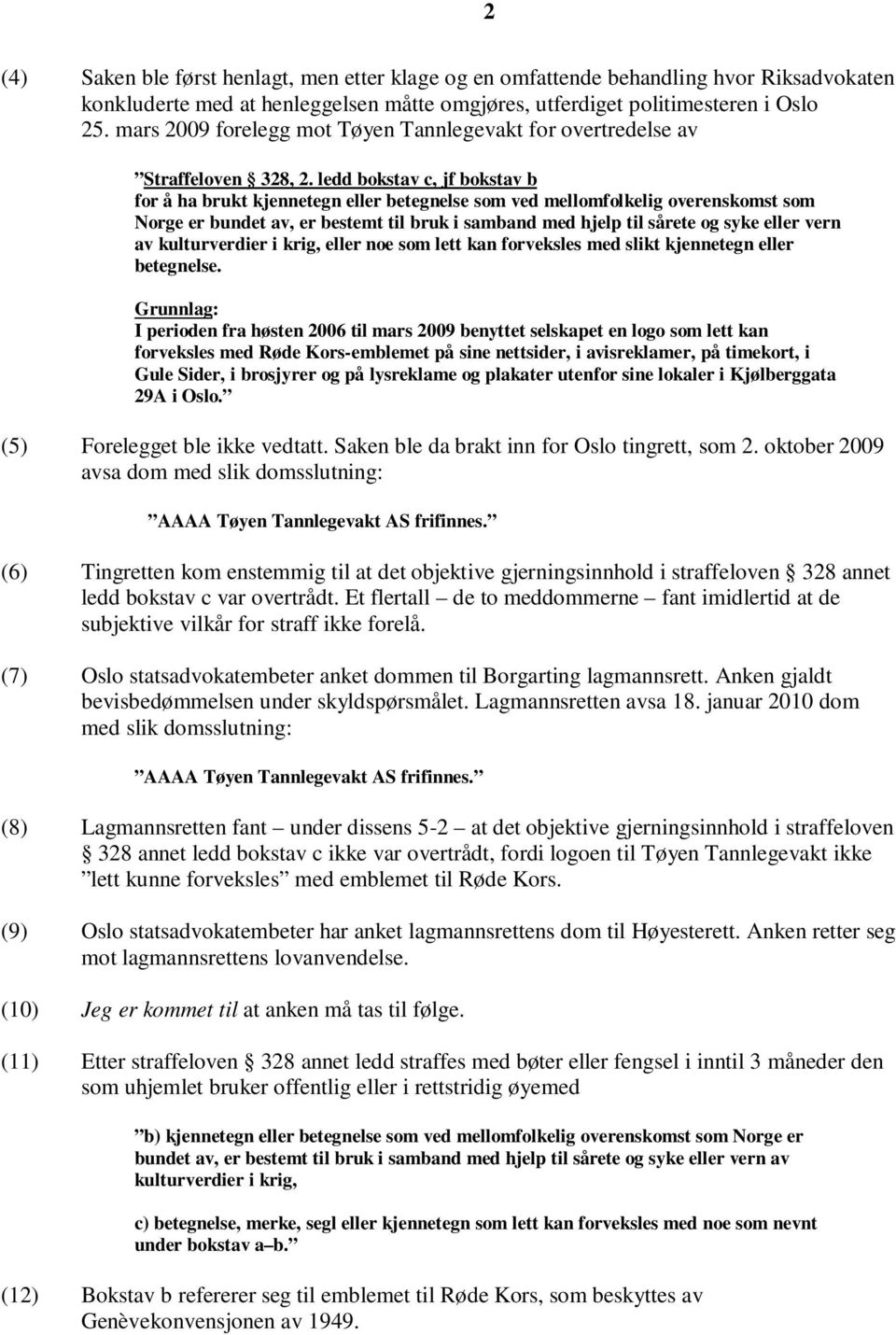 ledd bokstav c, jf bokstav b for å ha brukt kjennetegn eller betegnelse som ved mellomfolkelig overenskomst som Norge er bundet av, er bestemt til bruk i samband med hjelp til sårete og syke eller