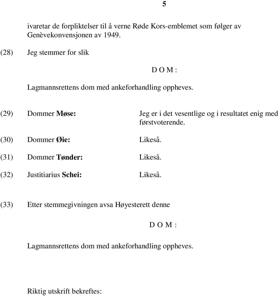 (29) Dommer Møse: Jeg er i det vesentlige og i resultatet enig med førstvoterende. (30) Dommer Øie: Likeså.