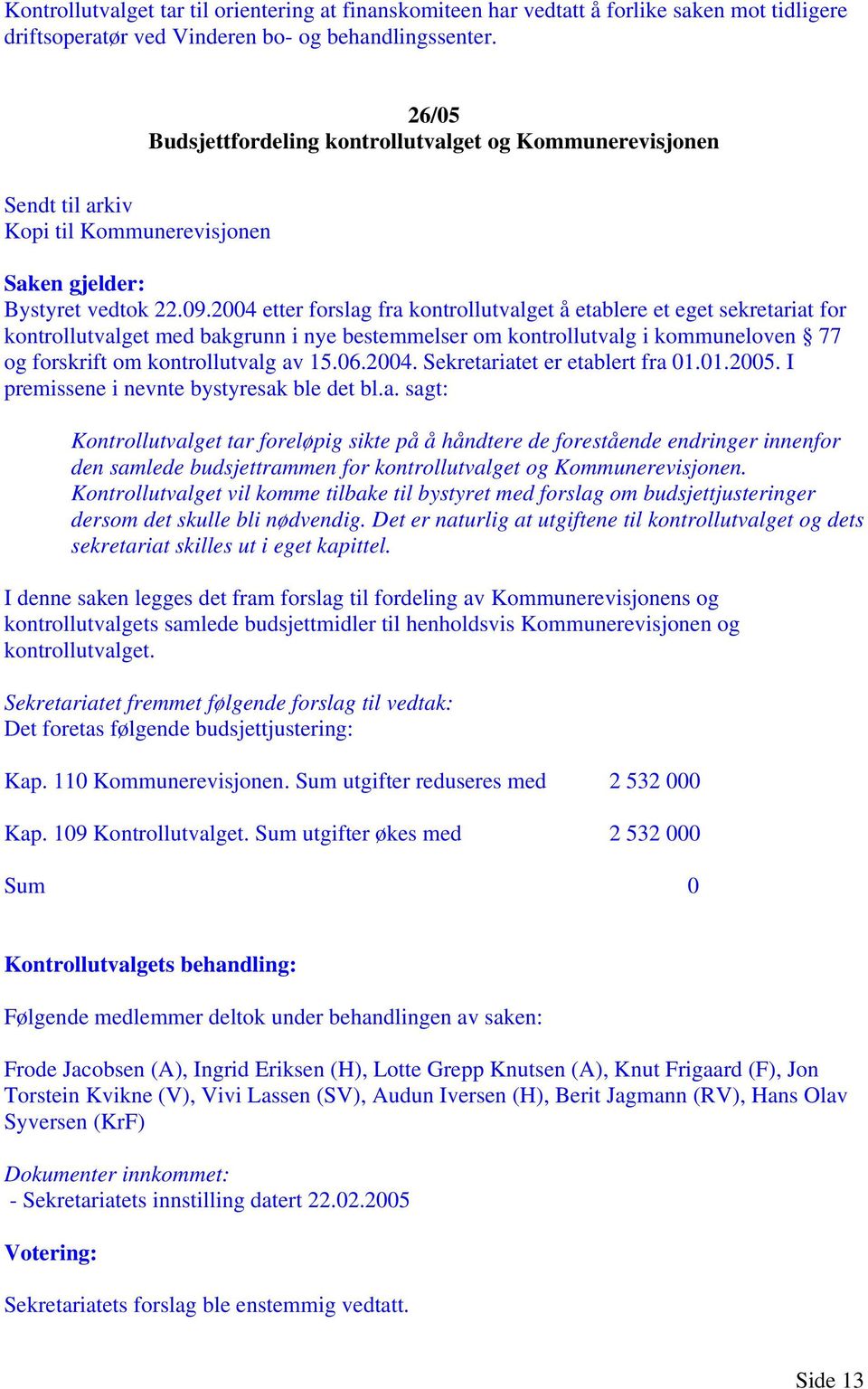 2004 etter forslag fra kontrollutvalget å etablere et eget sekretariat for kontrollutvalget med bakgrunn i nye bestemmelser om kontrollutvalg i kommuneloven 77 og forskrift om kontrollutvalg av 15.06.