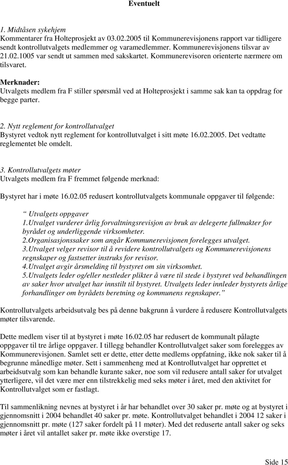 Merknader: Utvalgets medlem fra F stiller spørsmål ved at Holteprosjekt i samme sak kan ta oppdrag for begge parter. 2.