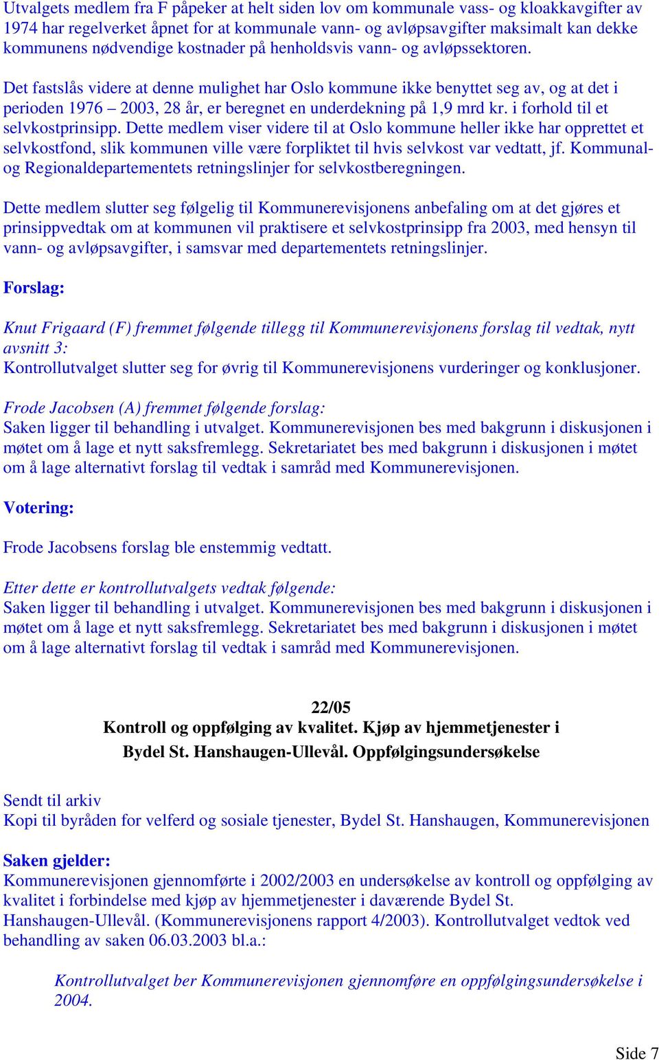 Det fastslås videre at denne mulighet har Oslo kommune ikke benyttet seg av, og at det i perioden 1976 2003, 28 år, er beregnet en underdekning på 1,9 mrd kr. i forhold til et selvkostprinsipp.