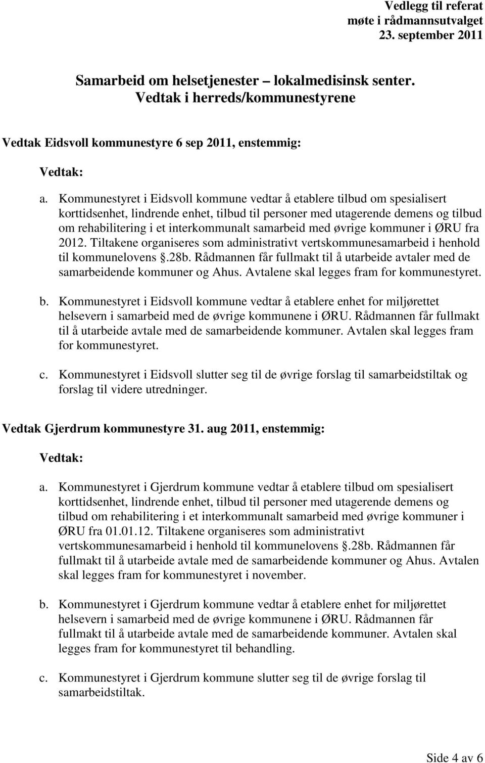 samarbeid med øvrige kommuner i ØRU fra 2012. Tiltakene organiseres som administrativt vertskommunesamarbeid i henhold til kommunelovens.28b.
