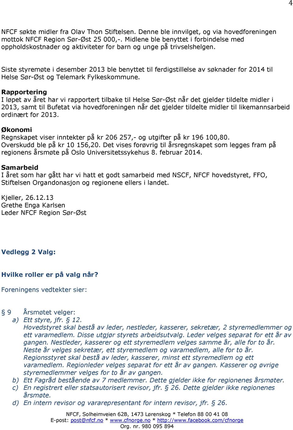 Siste styremøte i desember 2013 ble benyttet til ferdigstillelse av søknader for 2014 til Helse Sør-Øst og Telemark Fylkeskommune.