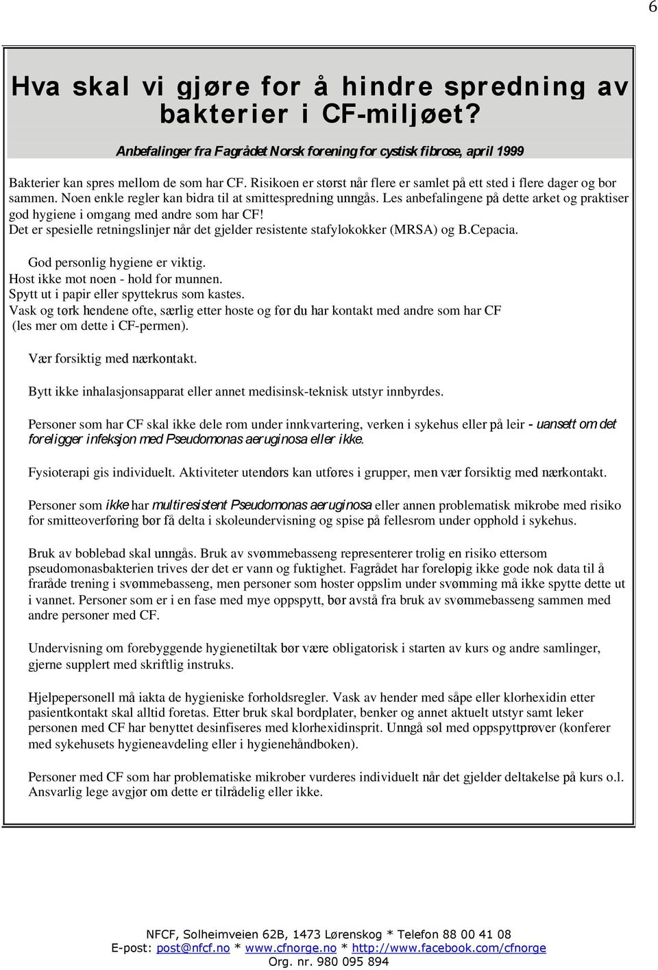 Les anbefalingene på dette arket og praktiser god hygiene i omgang med andre som har CF! Det er spesielle retningslinjer når det gjelder resistente stafylokokker (MRSA) og B.Cepacia.