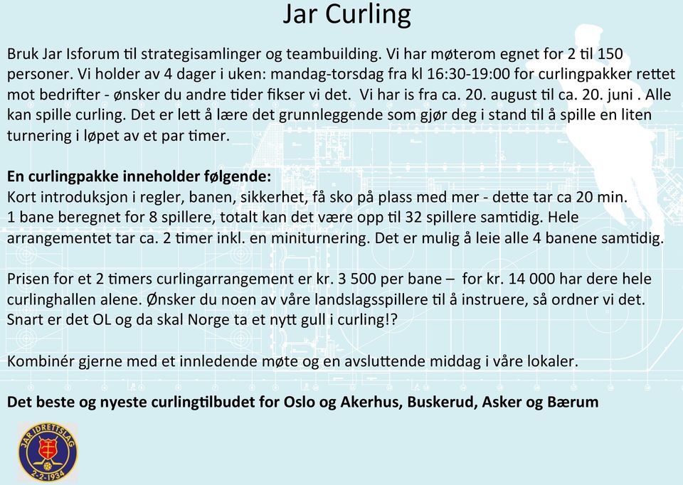 Alle kan spille curling. Det er le+ å lære det grunnleggende som gjør deg i stand Nl å spille en liten turnering i løpet av et par Nmer.