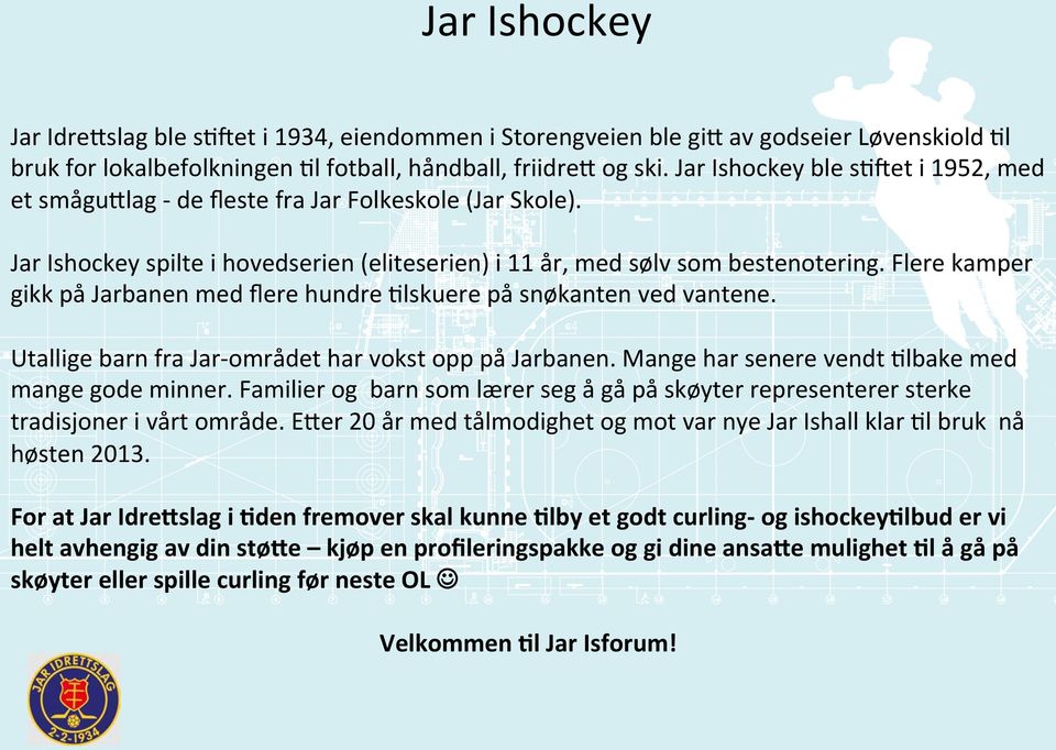 Flere kamper gikk på Jarbanen med flere hundre Nlskuere på snøkanten ved vantene. Utallige barn fra Jar- området har vokst opp på Jarbanen. Mange har senere vendt Nlbake med mange gode minner.