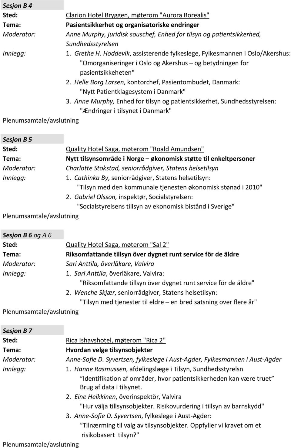 Helle Borg Larsen, kontorchef, Pasientombudet, Danmark: "Nytt Patientklagesystem i Danmark" 3.