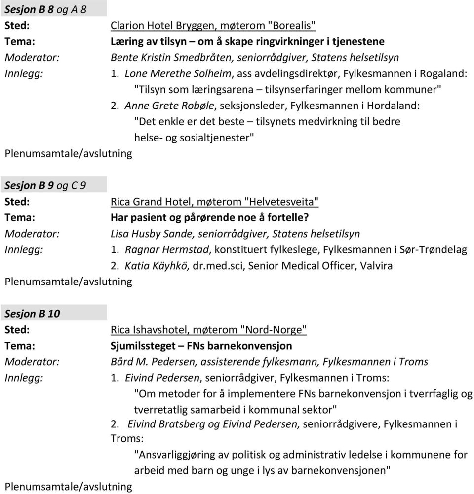 Anne Grete Robøle, seksjonsleder, Fylkesmannen i Hordaland: "Det enkle er det beste tilsynets medvirkning til bedre helse og sosialtjenester" Sesjon B 9 og C 9 Rica Grand Hotel, møterom
