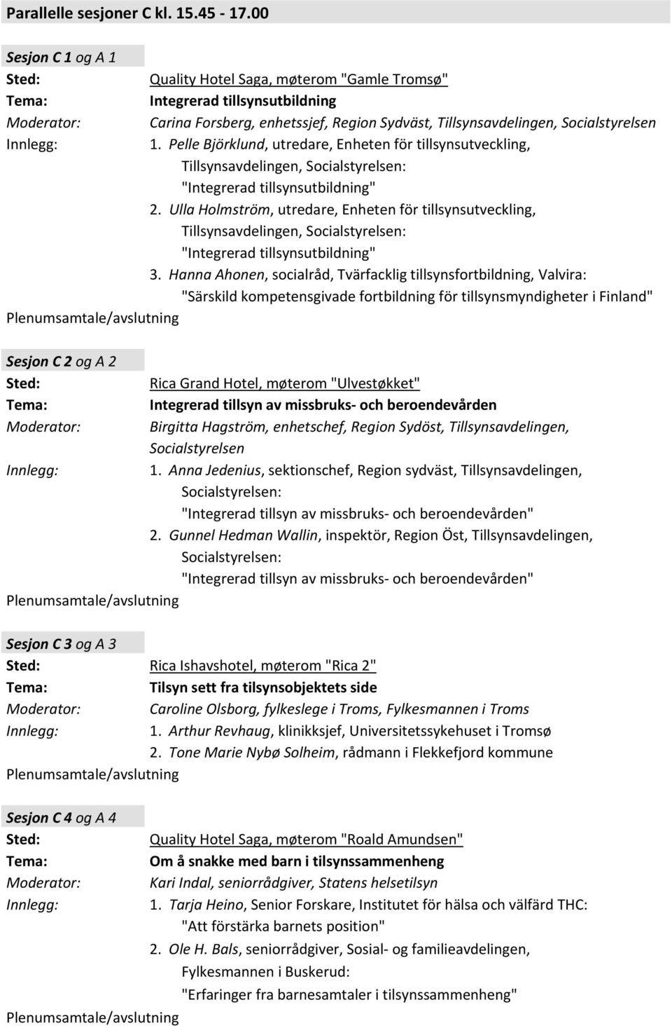 Pelle Björklund, utredare, Enheten för tillsynsutveckling, Tillsynsavdelingen, Socialstyrelsen: "Integrerad tillsynsutbildning" 2.