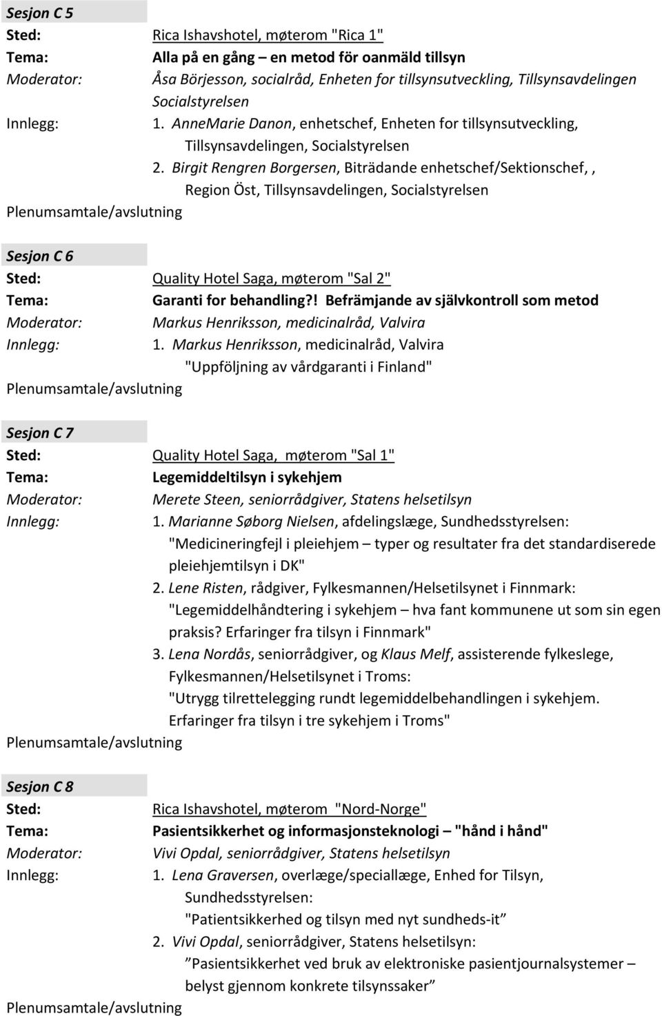 Birgit Rengren Borgersen, Biträdande enhetschef/sektionschef,, Region Öst, Tillsynsavdelingen, Socialstyrelsen Sesjon C 6 Quality Hotel Saga, møterom "Sal 2" Garanti for behandling?