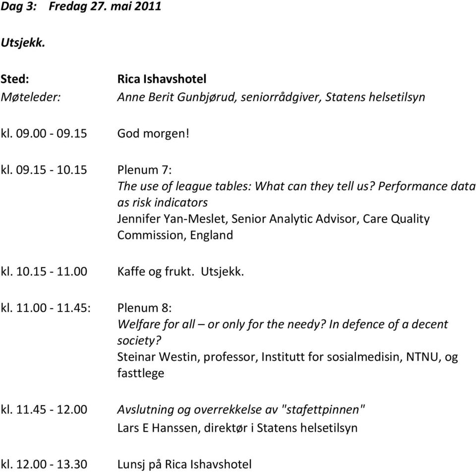 Performance data as risk indicators Jennifer Yan Meslet, Senior Analytic Advisor, Care Quality Commission, England kl. 10.15 11.00 Kaffe og frukt. Utsjekk. kl. 11.00 11.