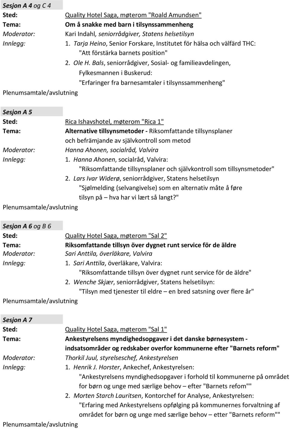 Bals, seniorrådgiver, Sosial og familieavdelingen, Fylkesmannen i Buskerud: "Erfaringer fra barnesamtaler i tilsynssammenheng" Sesjon A 5 Rica Ishavshotel, møterom "Rica 1" Alternative