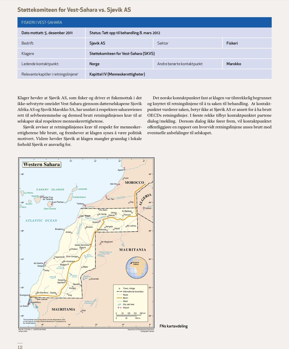 Kapittel IV (Menneskerettigheter) Klager hevder at Sjøvik AS, som fisker og driver et fiskemottak i det ikke-selvstyrte området Vest-Sahara gjennom datterselskapene Sjovik Afrika AS og Sjovik Marokko