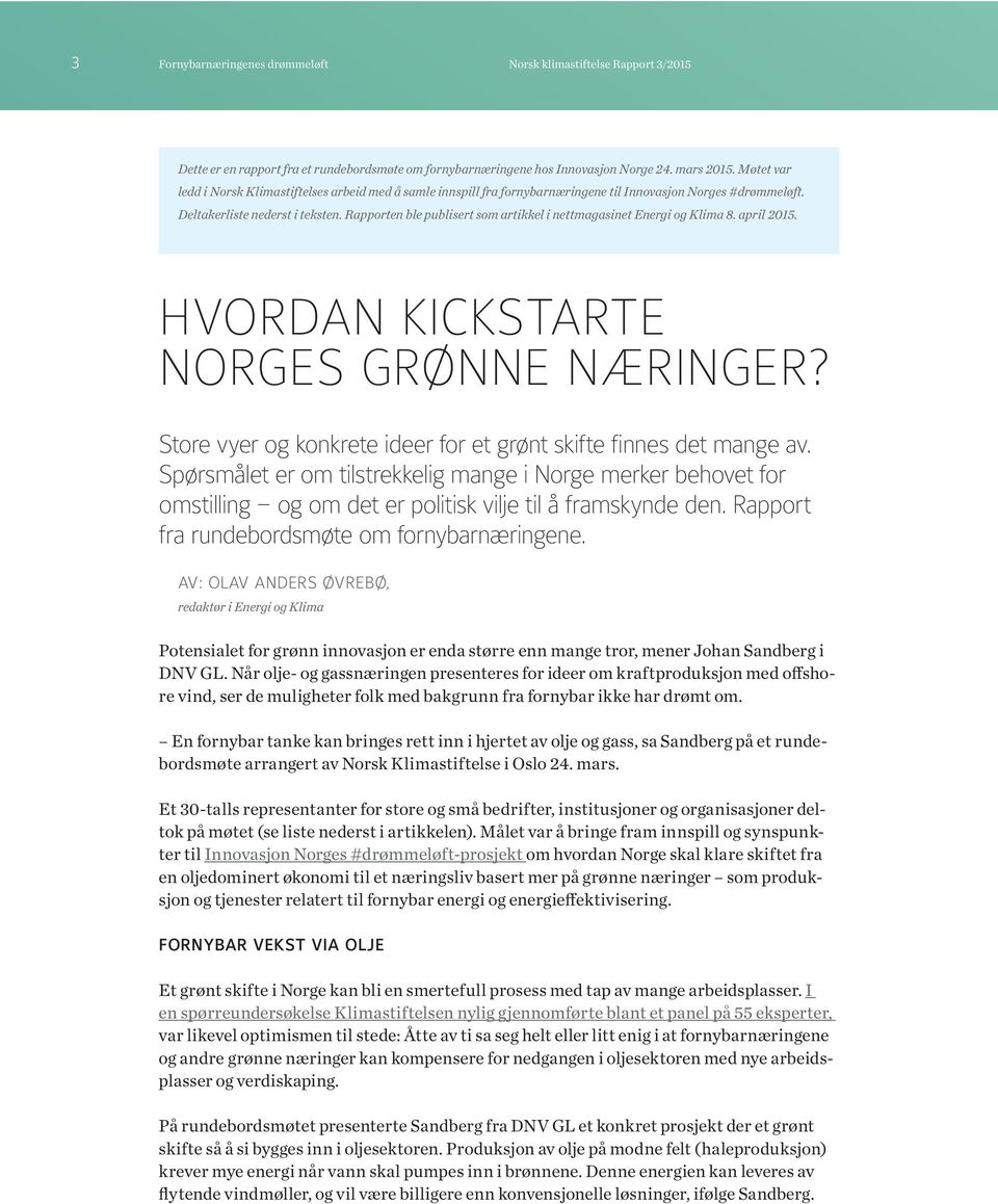 Rapporten ble publisert som artikkel i nettmagasinet Energi og Klima 8. april 2015. HVORDAN KICKSTARTE NORGES GRØNNE NÆRINGER? Store vyer og konkrete ideer for et grønt skifte finnes det mange av.