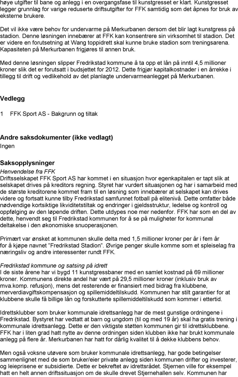 Det vil ikke være behov for undervarme på Merkurbanen dersom det blir lagt kunstgress på stadion. Denne løsningen innebærer at FFK kan konsentrere sin virksomhet til stadion.