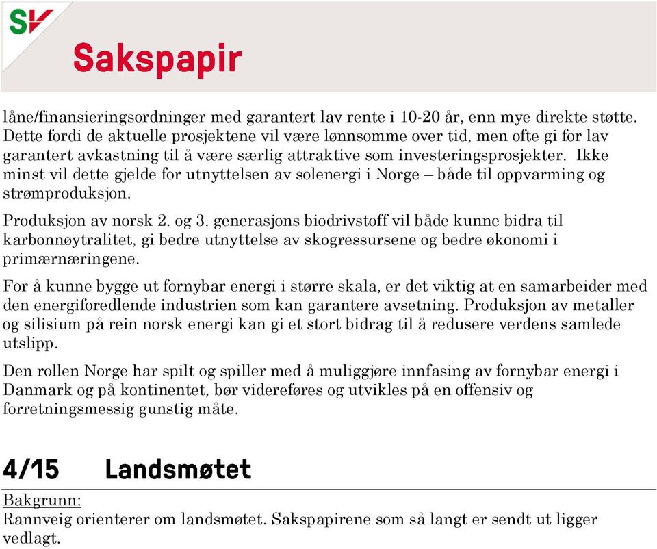 Ikke minst vil dette gjelde for utnyttelsen av solenergi i Norge både til oppvarming og strømproduksjon. Produksjon av norsk 2. og 3.