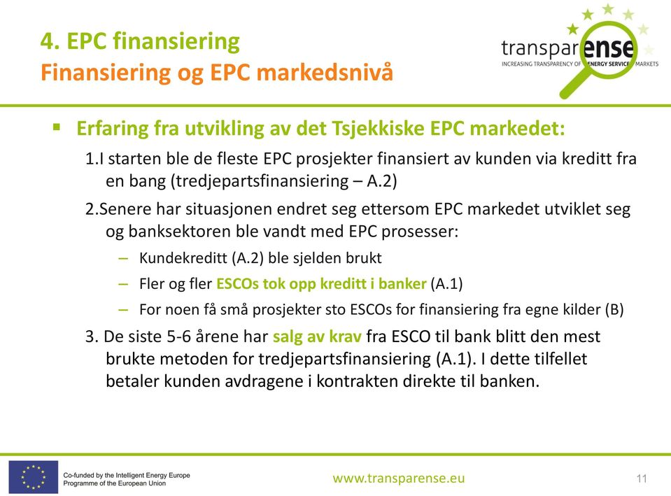 Senere har situasjonen endret seg ettersom EPC markedet utviklet seg og banksektoren ble vandt med EPC prosesser: Kundekreditt (A.