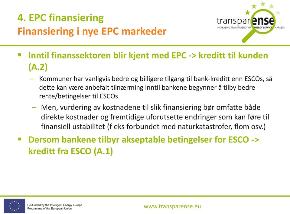 å tilby bedre rente/betingelser til ESCOs Men, vurdering av kostnadene til slik finansiering bør omfatte både direkte kostnader og fremtidige