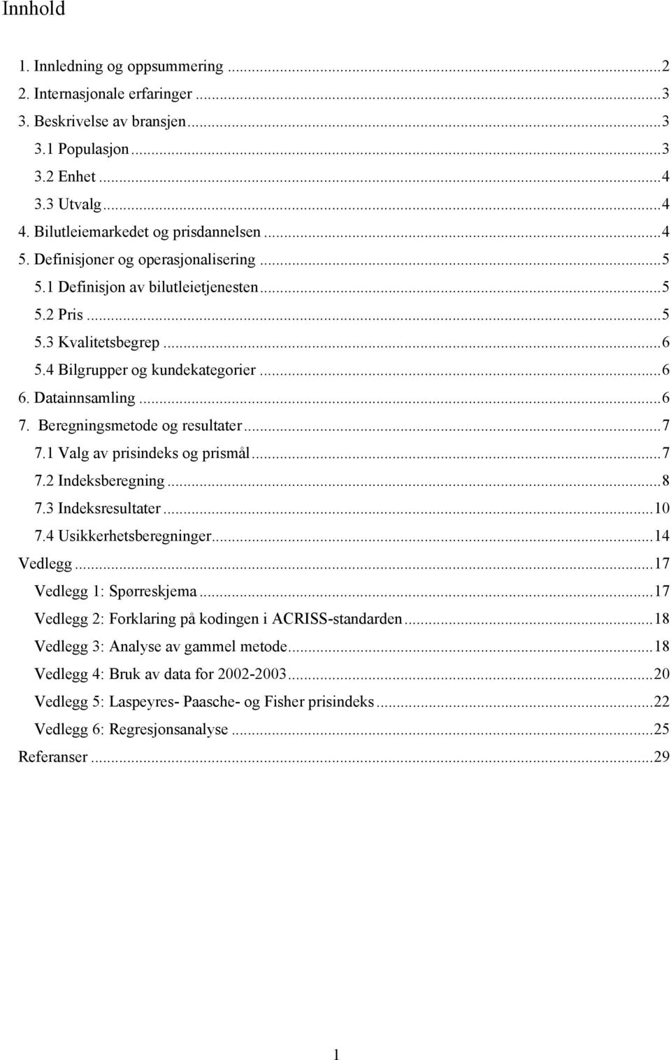 Bereninsmeoe o resulaer...7 7. al a risines o rismål...7 7. nesberenin...8 7.3 nesresulaer...0 7. Usierhesbereniner... ele...7 ele : Sørresjema.