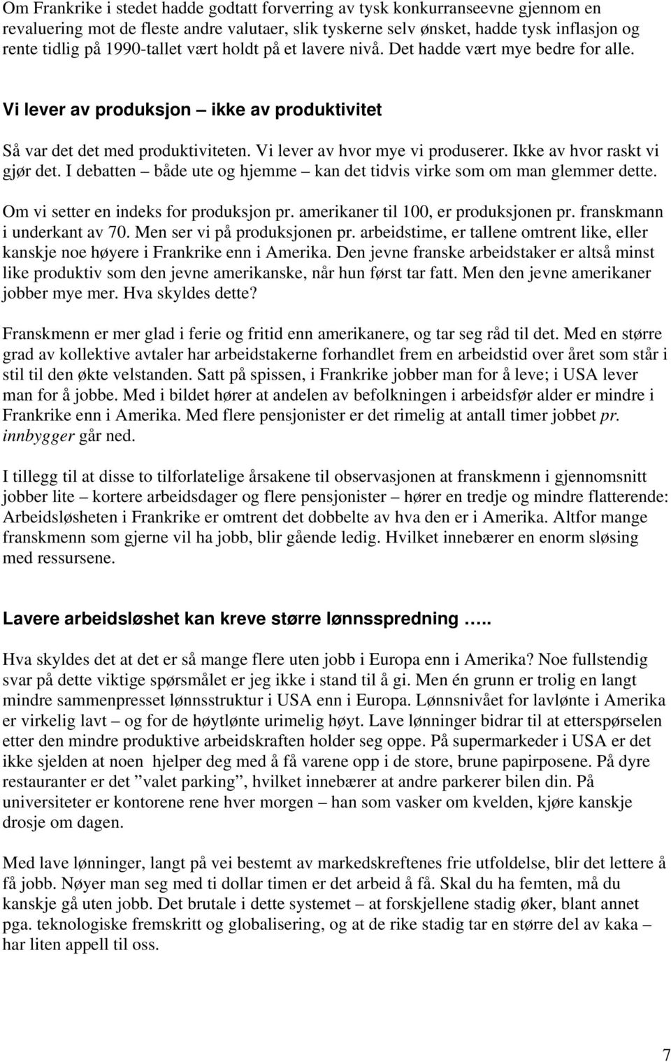 Ikke av hvor raskt vi gjør det. I debatten både ute og hjemme kan det tidvis virke som om man glemmer dette. Om vi setter en indeks for produksjon pr. amerikaner til 100, er produksjonen pr.