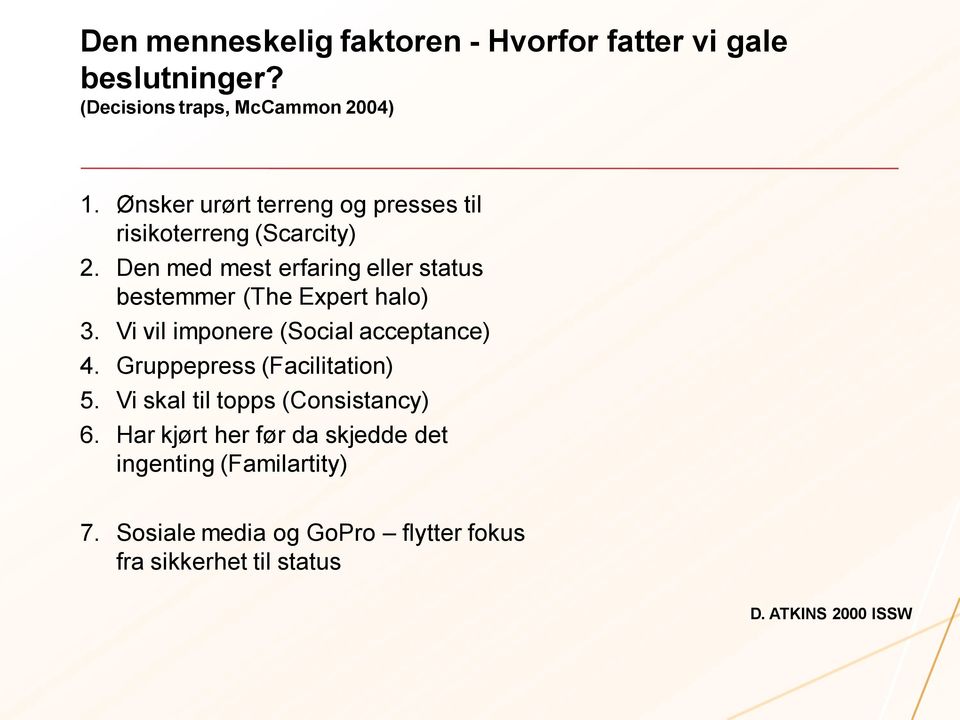 Den med mest erfaring eller status bestemmer (The Expert halo) 3. Vi vil imponere (Social acceptance) 4.