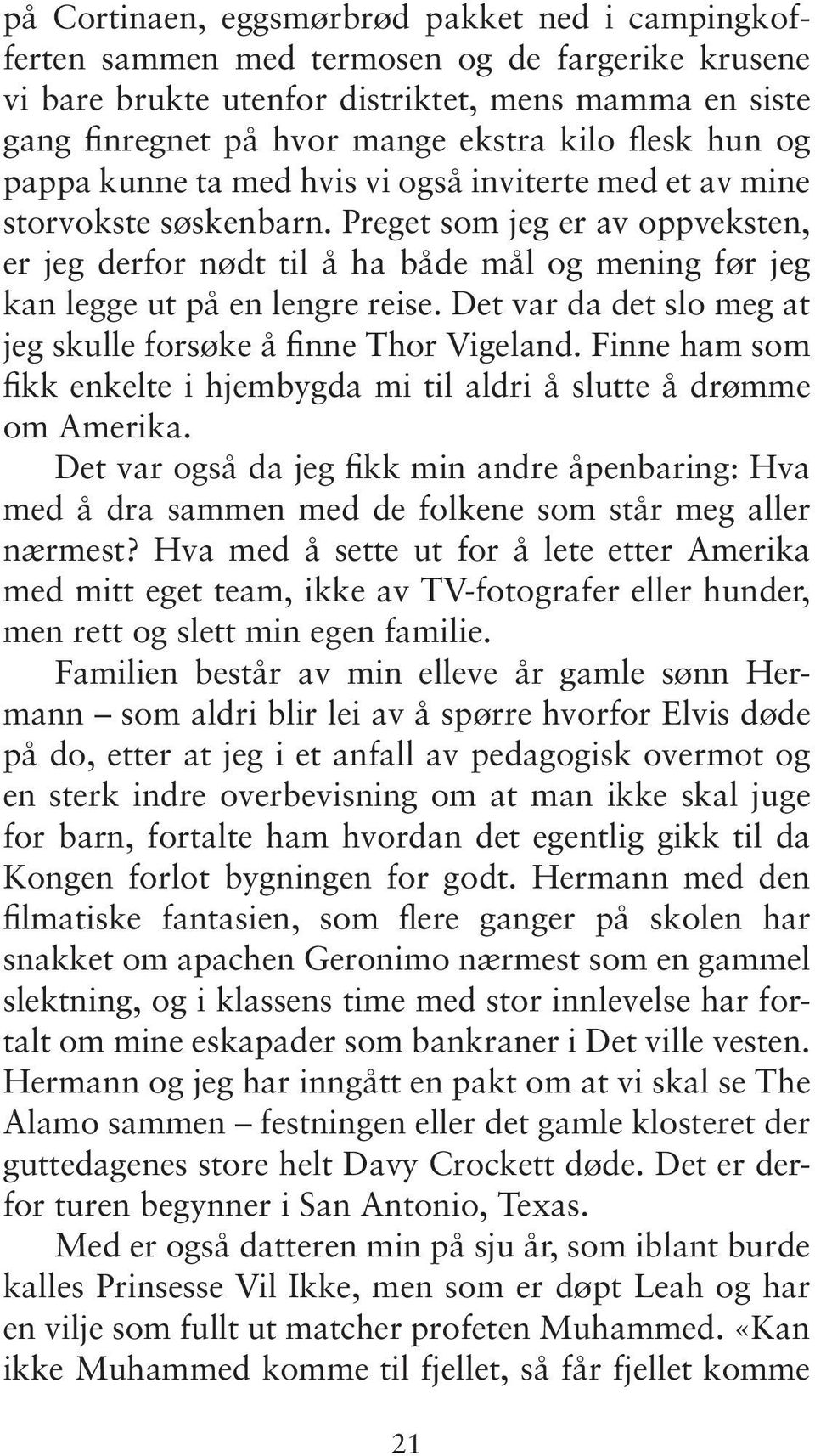 Preget som jeg er av oppveksten, er jeg derfor nødt til å ha både mål og mening før jeg kan legge ut på en lengre reise. Det var da det slo meg at jeg skulle forsøke å finne Thor Vigeland.