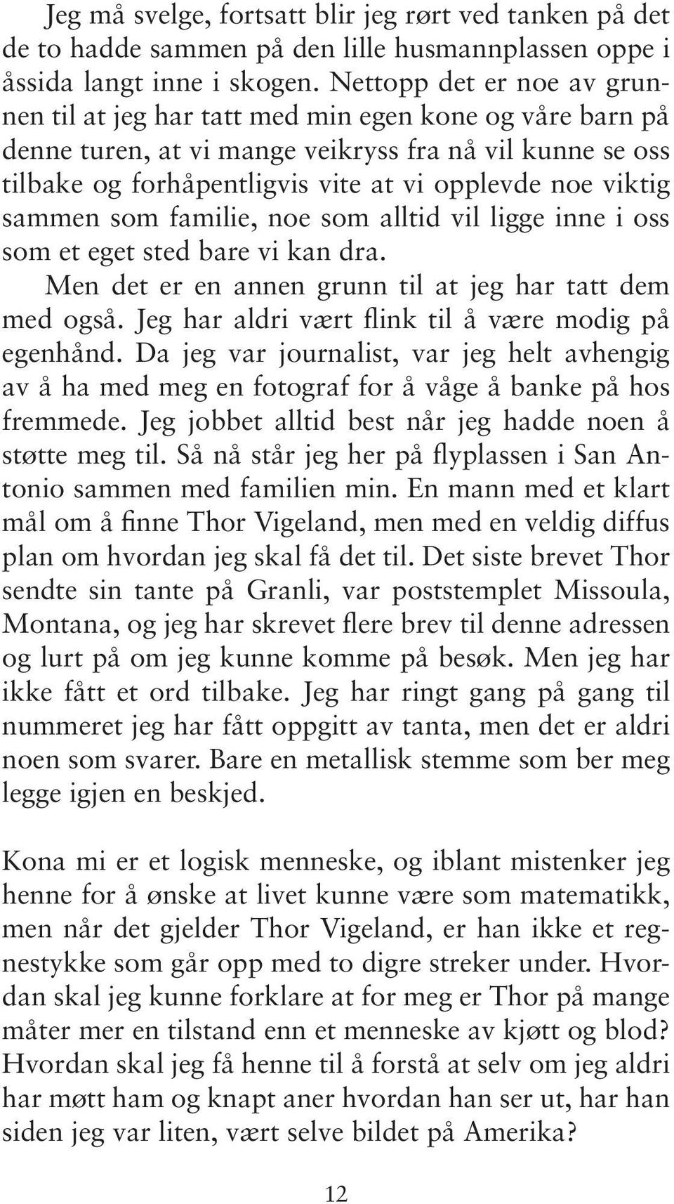 sammen som familie, noe som alltid vil ligge inne i oss som et eget sted bare vi kan dra. Men det er en annen grunn til at jeg har tatt dem med også.