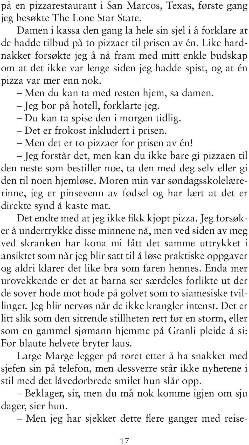 Jeg bor på hotell, forklarte jeg. Du kan ta spise den i morgen tidlig. Det er frokost inkludert i prisen. Men det er to pizzaer for prisen av én!