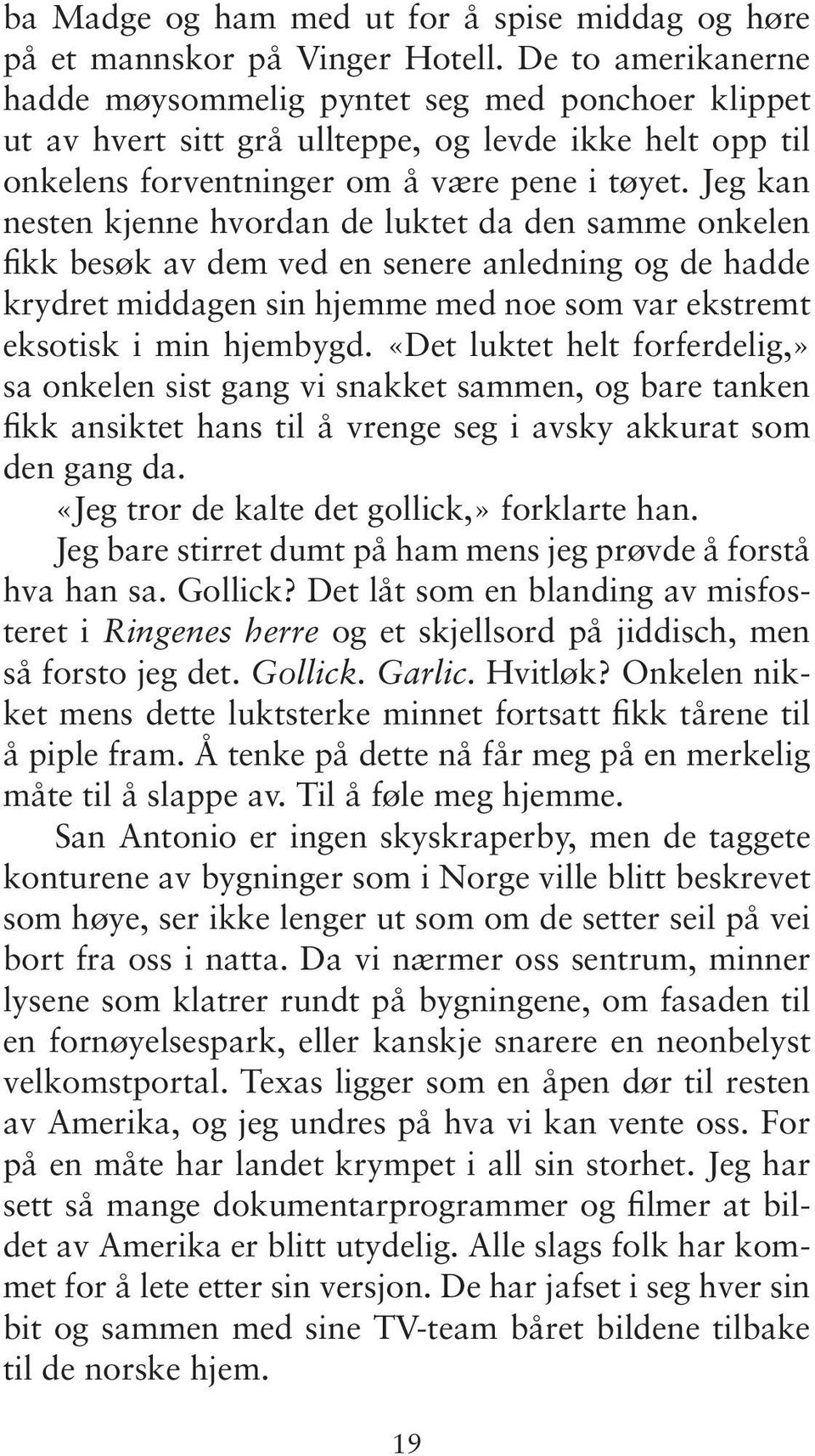 Jeg kan nesten kjenne hvordan de luktet da den samme onkelen fikk besøk av dem ved en senere anledning og de hadde krydret middagen sin hjemme med noe som var ekstremt eksotisk i min hjembygd.