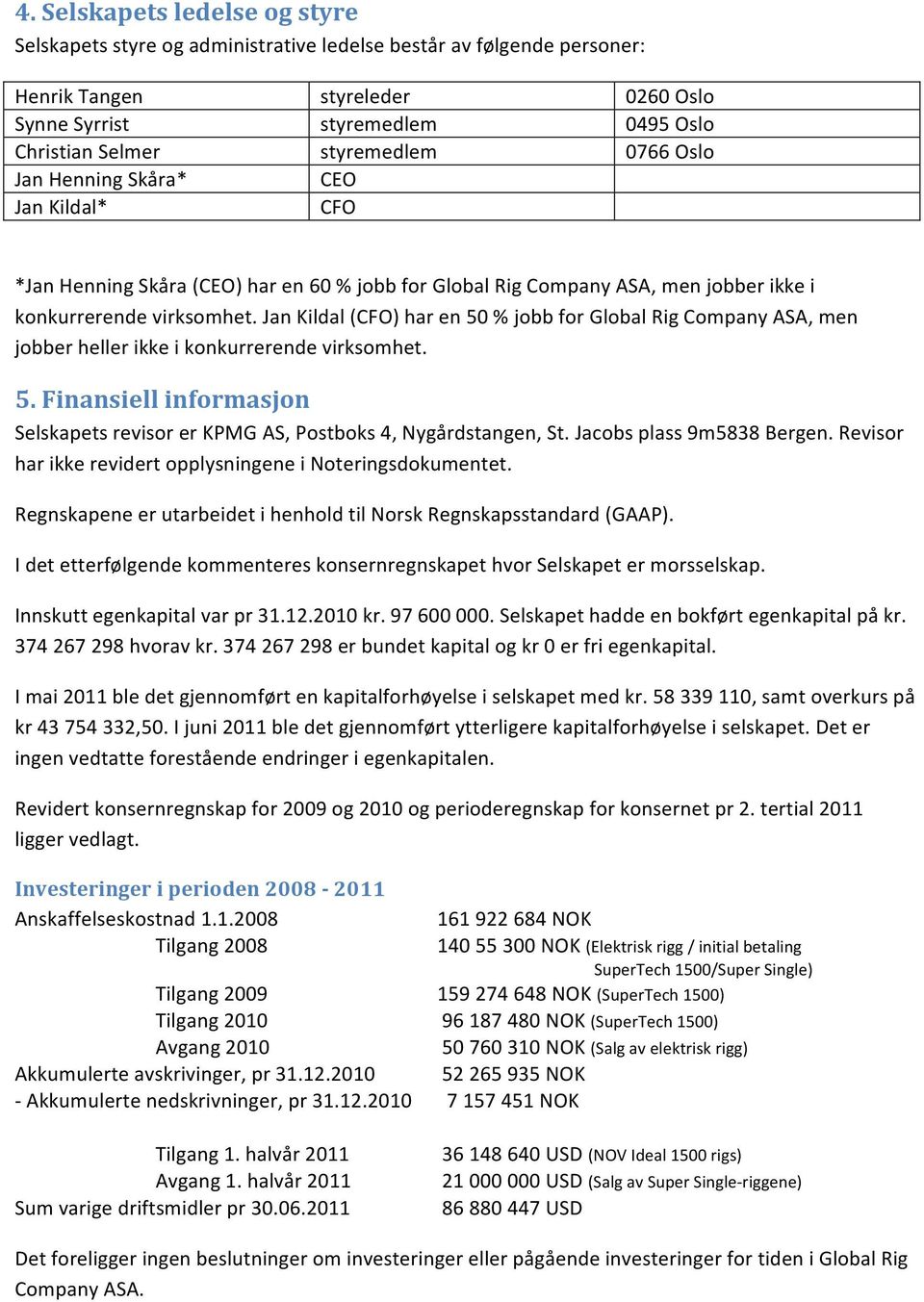 Jan Kildal (CFO) har en 50 % jobb for Global Rig Company ASA, men jobber heller ikke i konkurrerende virksomhet. 5. Finansiell informasjon Selskapets revisor er KPMG AS, Postboks 4, Nygårdstangen, St.