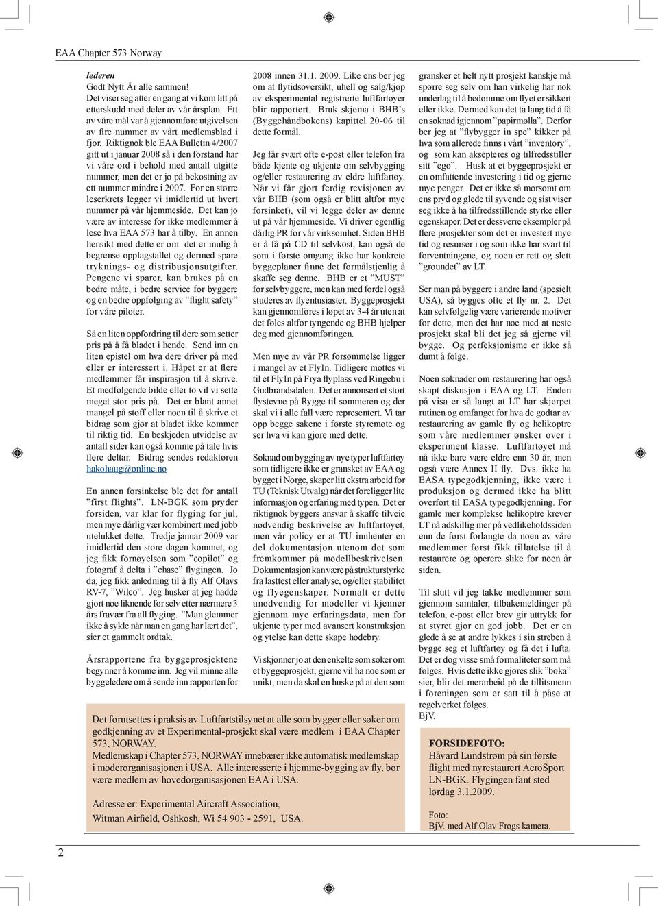 Riktignok ble EAA Bulletin 4/2007 gitt ut i januar 2008 så i den forstand har vi våre ord i behold med antall utgitte nummer, men det er jo på bekostning av ett nummer mindre i 2007.