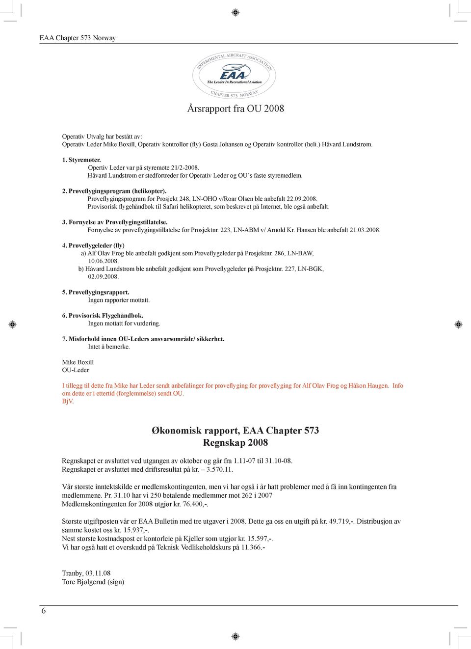 Prøveflygingsprogram for Prosjekt 248, LN-OHO v/roar Olsen ble anbefalt 22.09.2008. Provisorisk flygehåndbok til Safari helikopteret, som beskrevet på Internet, ble også anbefalt. 3.