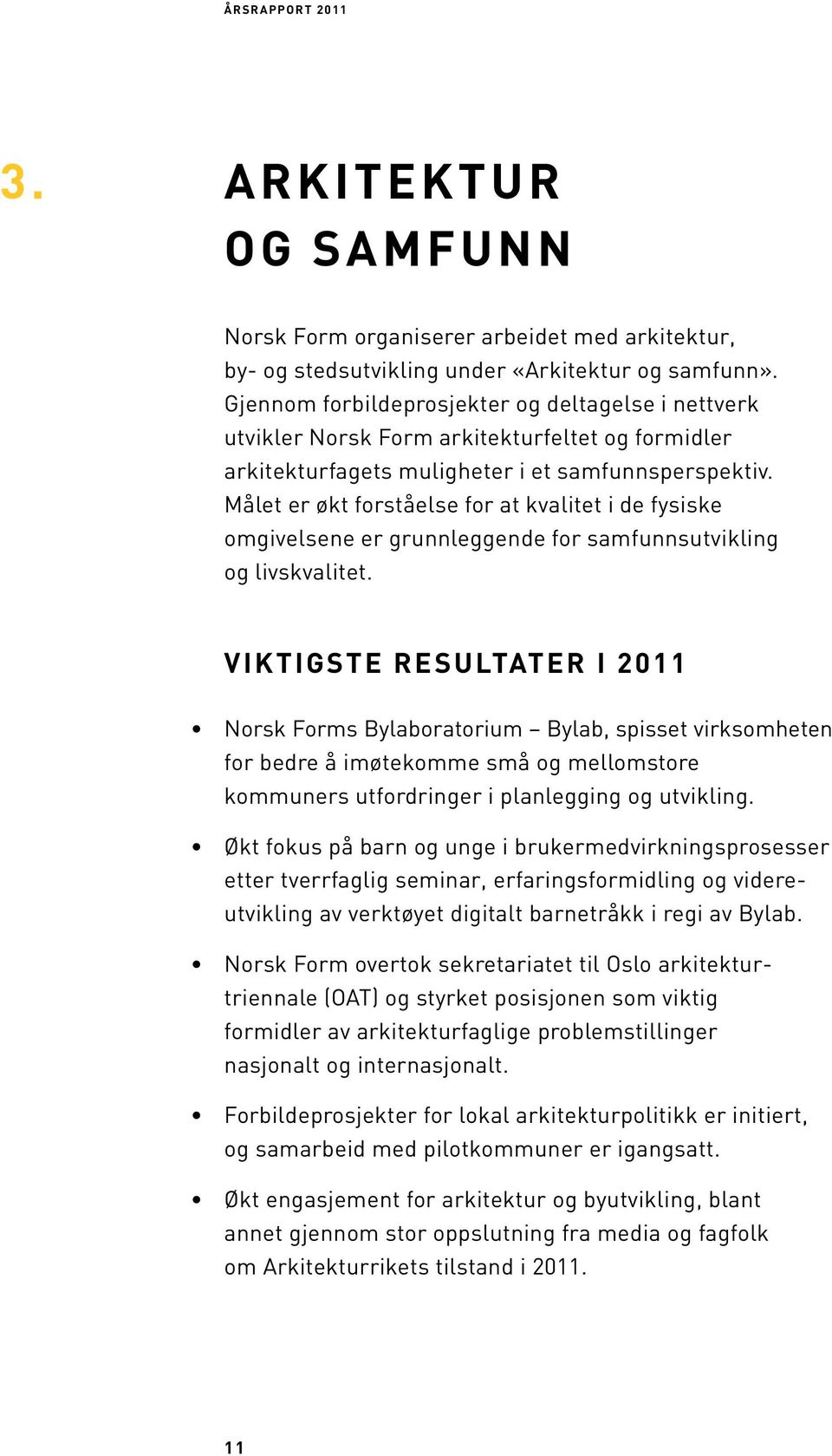 Målet er økt forståelse for at kvalitet i de fysiske omgivelsene er grunnleggende for samfunnsutvikling og livskvalitet.