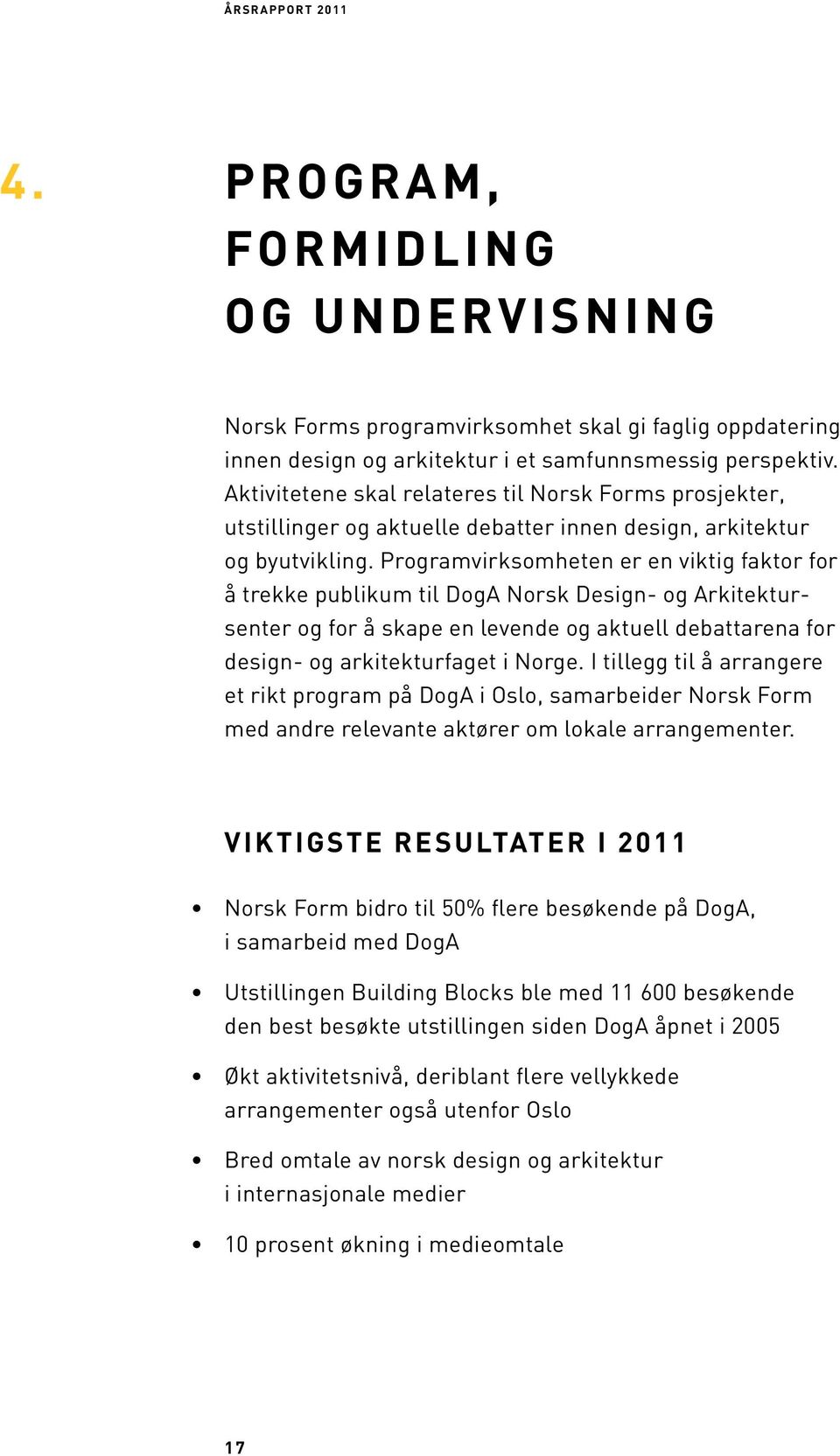 Programvirksomheten er en viktig faktor for å trekke publikum til DogA Norsk Design- og Arkitektursenter og for å skape en levende og aktuell debattarena for design- og arkitekturfaget i Norge.