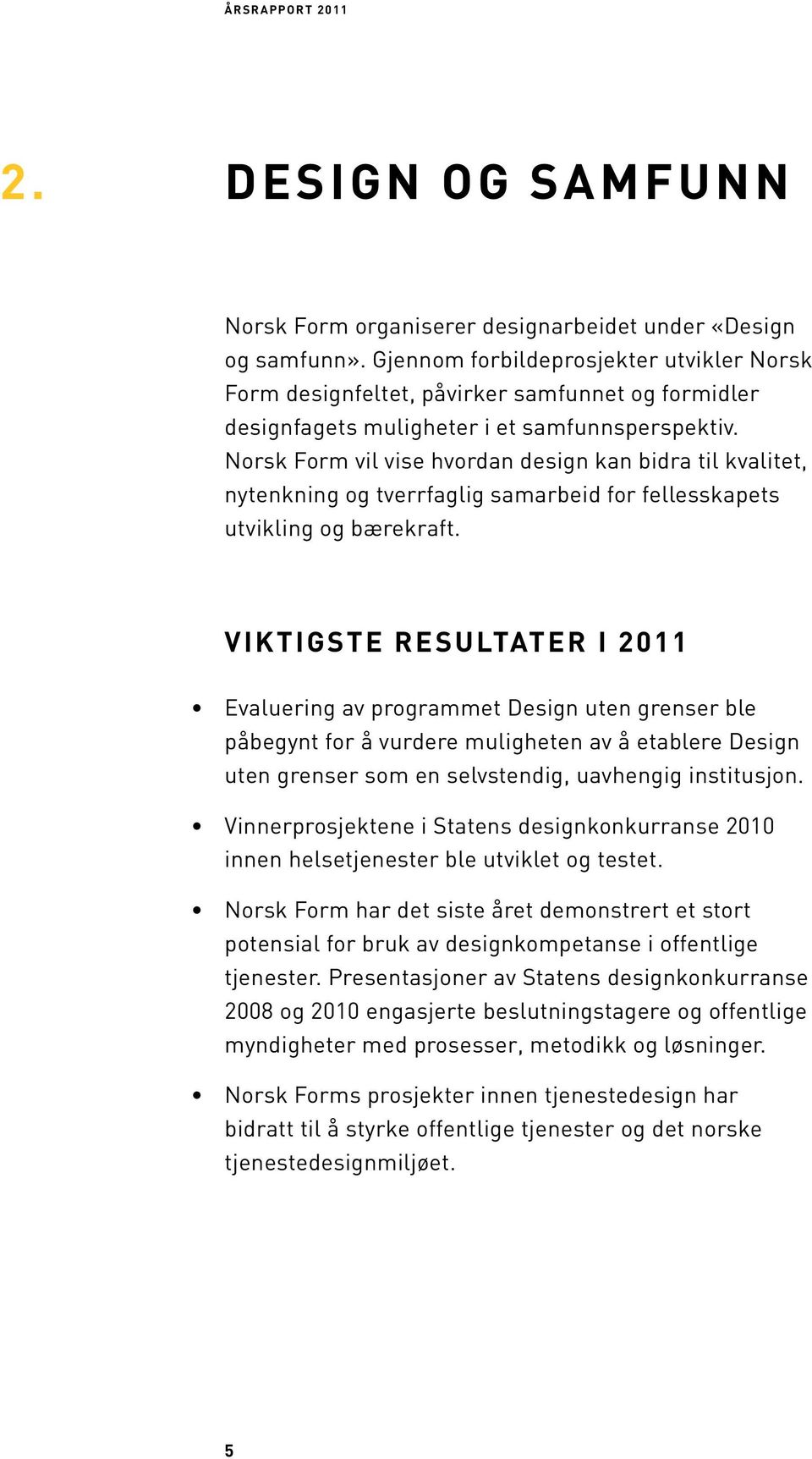 Norsk Form vil vise hvordan design kan bidra til kvalitet, nytenkning og tverrfaglig samarbeid for fellesskapets utvikling og bærekraft.