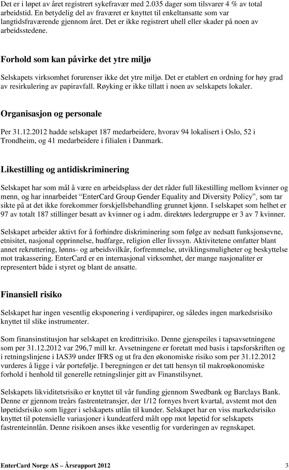 Det er etablert en ordning for høy grad av resirkulering av papiravfall. Røyking er ikke tillatt i noen av selskapets lokaler. Organisasjon og personale Per 31.12.