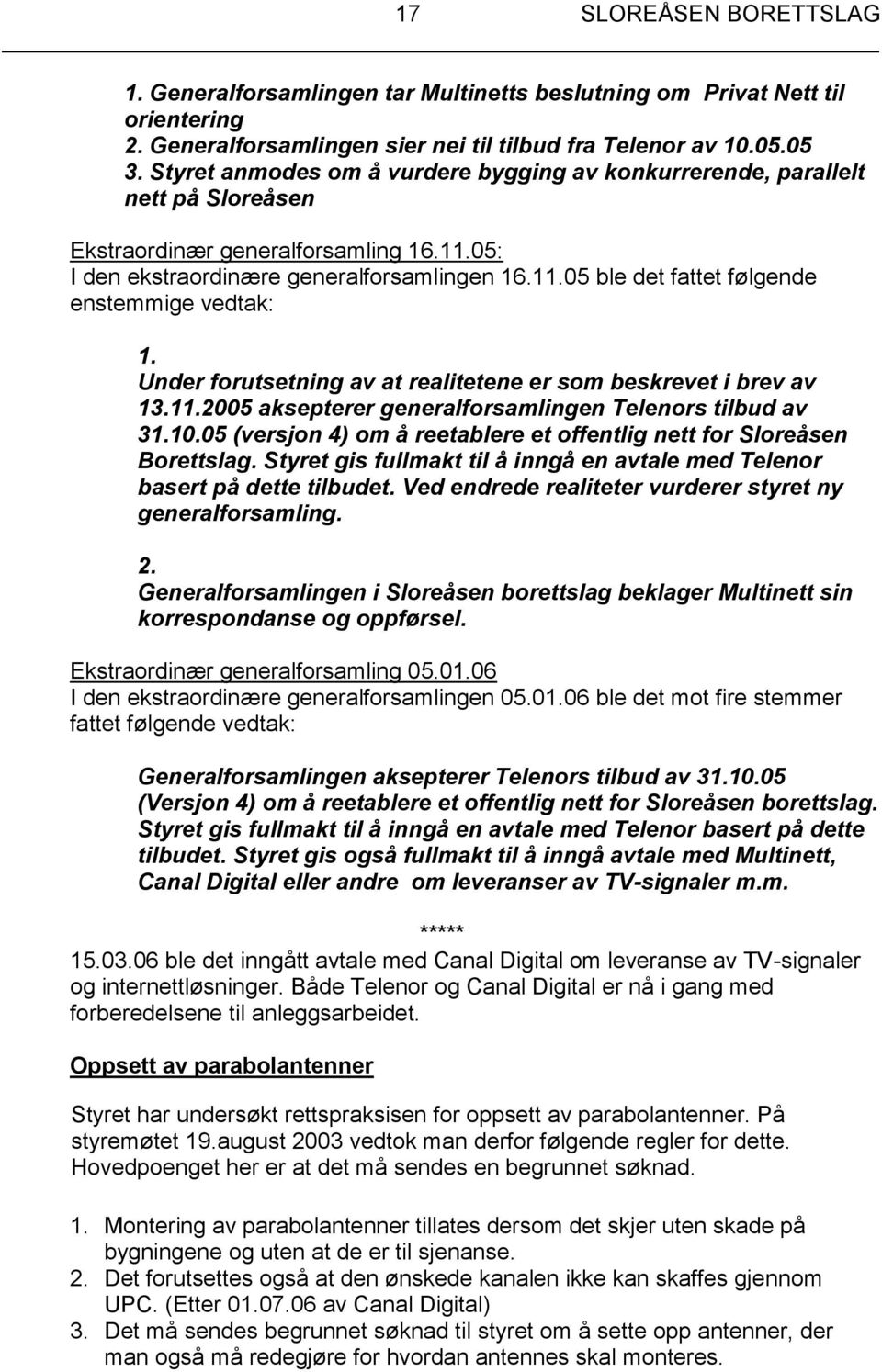 Under forutsetning av at realitetene er som beskrevet i brev av 13.11.2005 aksepterer generalforsamlingen Telenors tilbud av 31.10.