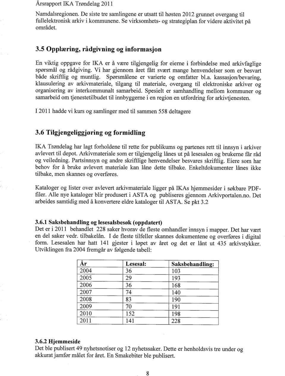 Vi har gjennom året fått svært mange henvendelser som er besvart både skriftlig og muntlig. Spørsmålene er varierte og omfatter bl.a. kassasjonlbevaring, klausulering av arkivmateriale, tilgang til materiale, overgang til elektroniske arkiver og organisering av interkommunalt samarbeid.