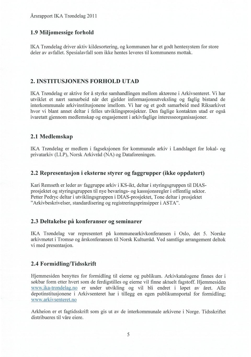 bistand de interkommunale arkivinstitusjonene imellom. Vi har og et godt samarbeid med Riksarkivet hvor vi blant annet deltar i felles utviklingsprosjekter.