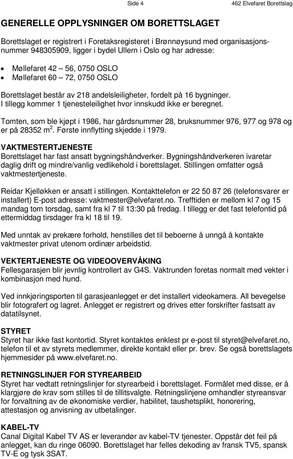 andelsleiligheter, fordelt på 16 bygninger. I t i l l e g g k om m e r 1 t j e n es t e l e i l i g h e t h v o r i n n s k u d d i k k e e r b e r e g n e t.