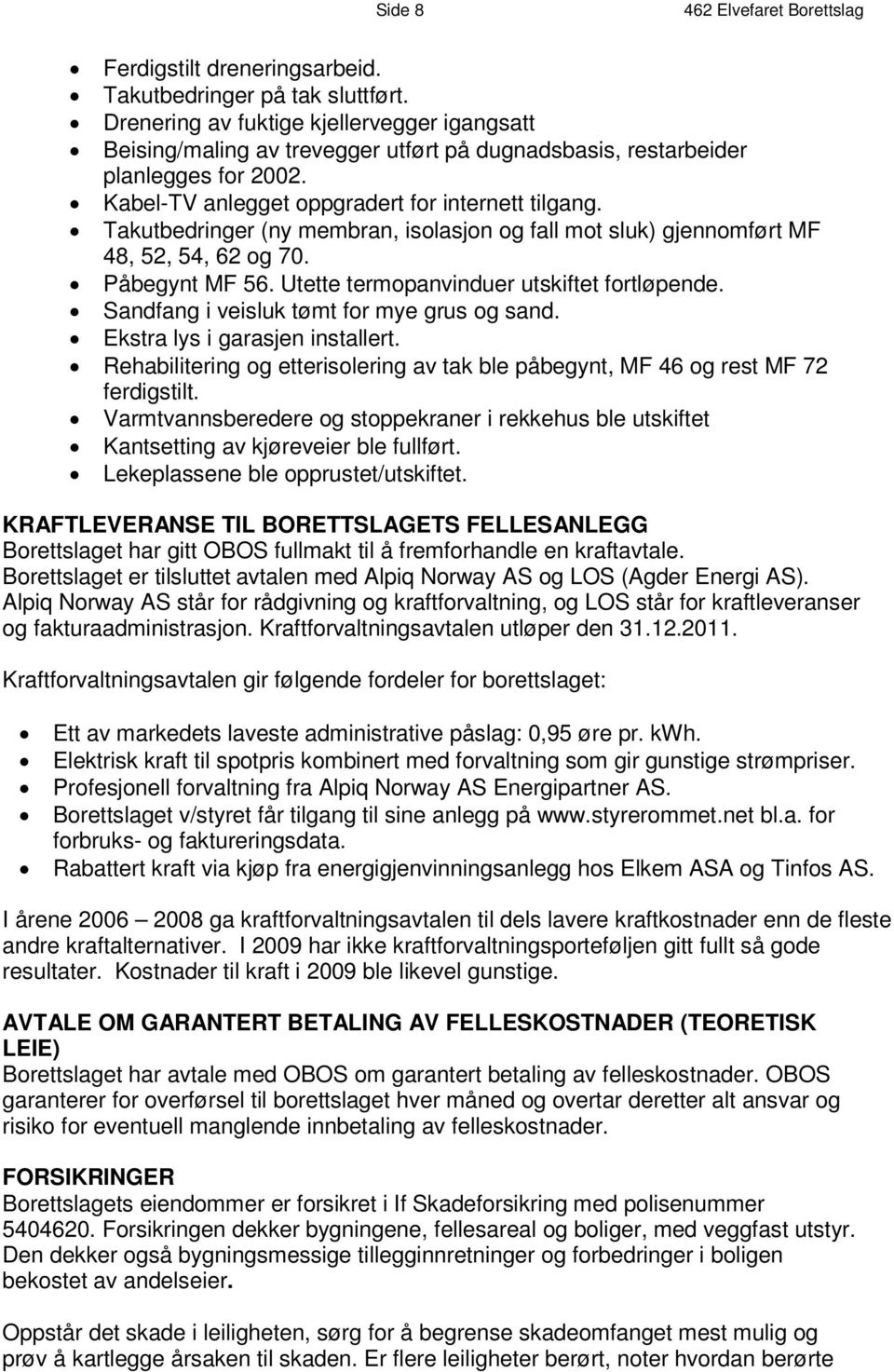 T a k u t b e d r i n g e r ( n y m e m b r a n, i s o l a s j o n o g f a l l m o t 4 8, 5 2, 5 4, 6 2 o g 7 0. Påbegynt MF 56. Utette termopanvinduer utskiftet fortløpende.