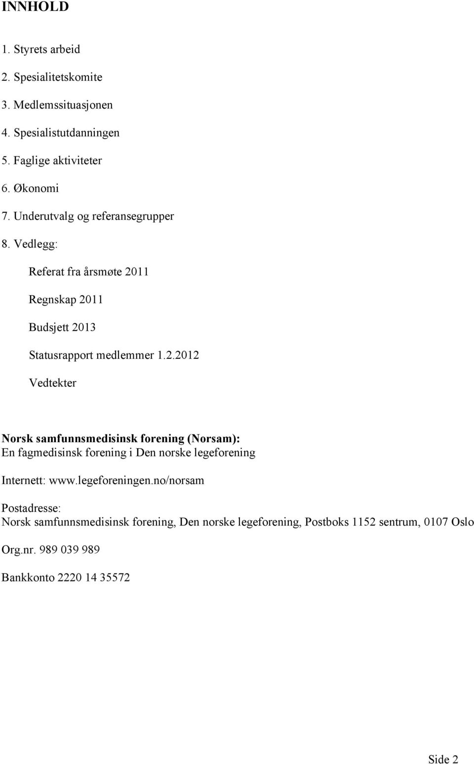 11 Regnskap 2011 Budsjett 2013 Statusrapport medlemmer 1.2.2012 Vedtekter Norsk samfunnsmedisinsk forening (Norsam): En fagmedisinsk forening i Den norske legeforening Internett: www.