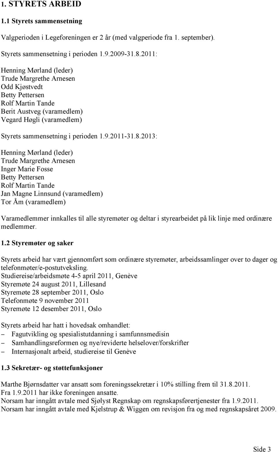 8.2013: Henning Mørland (leder) Trude Margrethe Arnesen Inger Marie Fosse Betty Pettersen Rolf Martin Tande Jan Magne Linnsund (varamedlem) Tor Åm (varamedlem) Varamedlemmer innkalles til alle