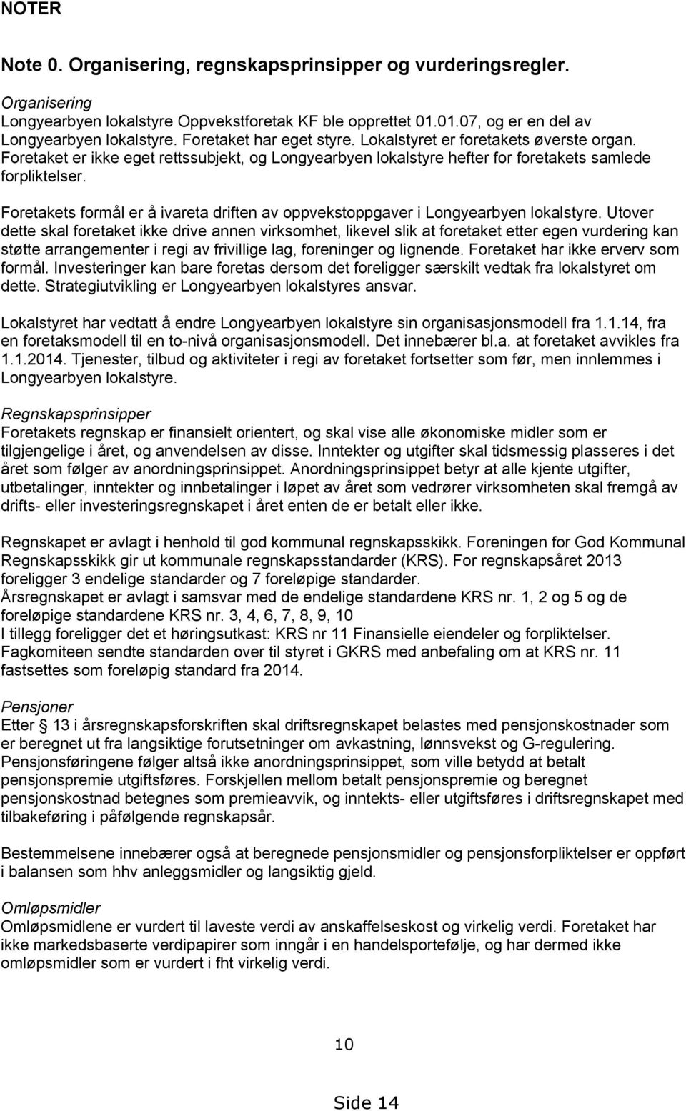 Foretakets formål er å ivareta driften av oppvekstoppgaver i Longyearbyen lokalstyre.