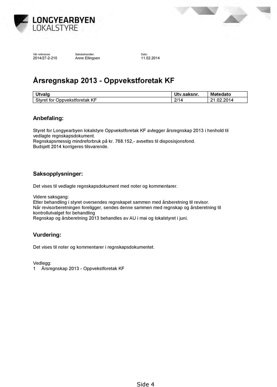 2014 Anbefaling: Styret for Longyearbyen lokalstyre Oppvekstforetak KF avlegger årsregnskap 2013 i henhold til vedlagte regnskapsdokument. Regnskapsmessig mindreforbruk på kr. 768.