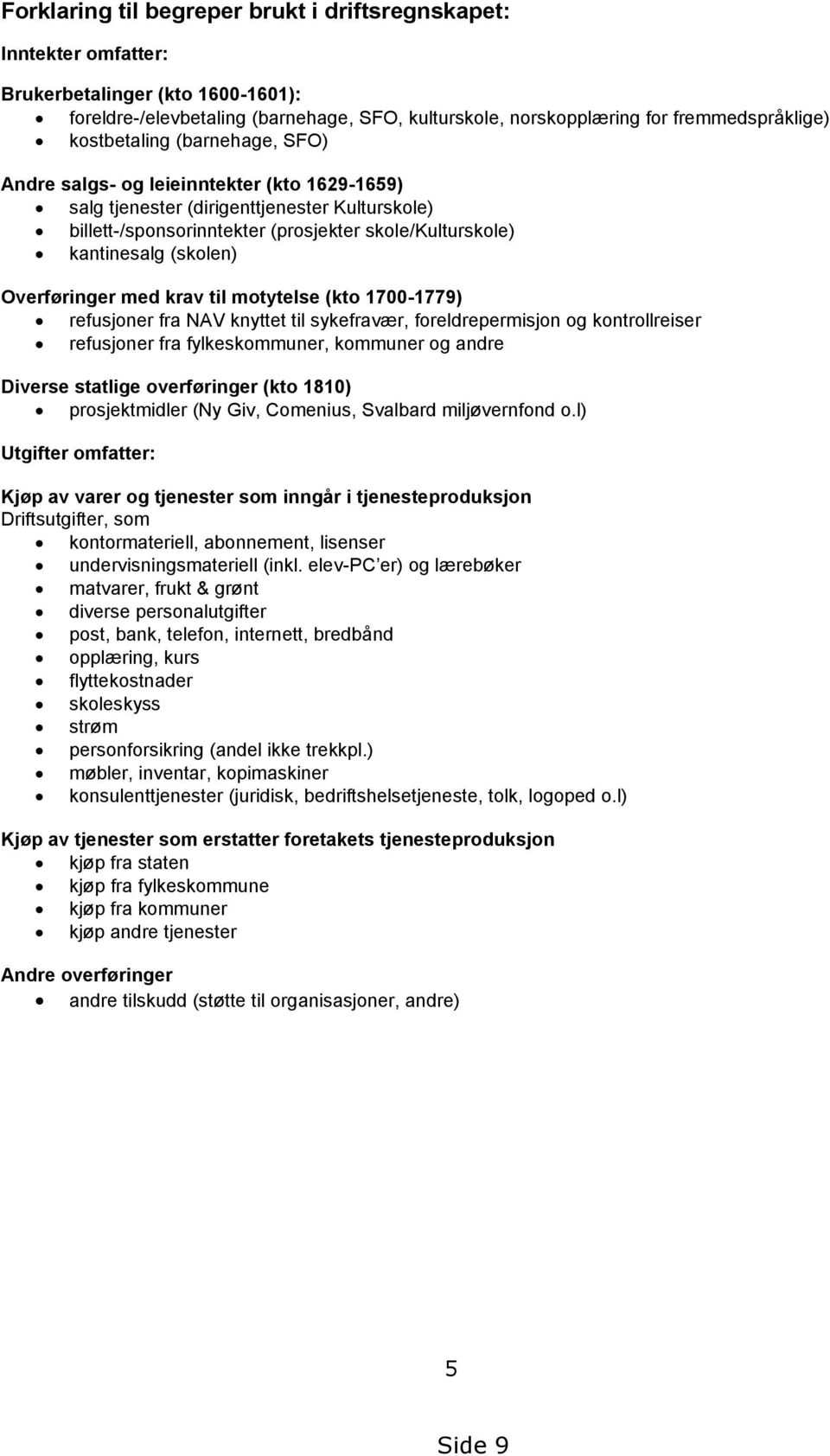 (skolen) Overføringer med krav til motytelse (kto 1700-1779) refusjoner fra NAV knyttet til sykefravær, foreldrepermisjon og kontrollreiser refusjoner fra fylkeskommuner, kommuner og andre Diverse